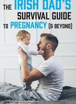 The Irish Dad s Survival Guide to Pregnancy [& Beyond] For Discount